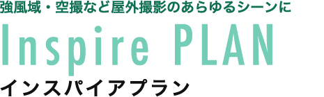 強風域・空撮など屋外撮影のあらゆるシーンに Inspire PLAN インスパイアプラン