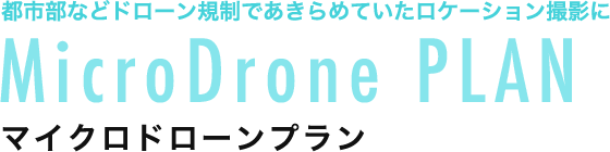 都市部などドローン規制であきらめていたロケーション撮影に MicroDrone PLAN マイクロドローンプラン