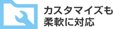 カスタマイズも柔軟に対応