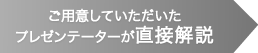 ご用意していただいたプレゼンテーターが直接解説